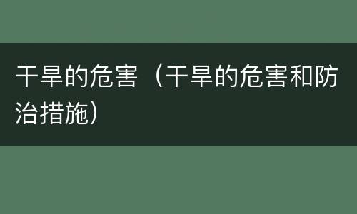 干旱的危害（干旱的危害和防治措施）