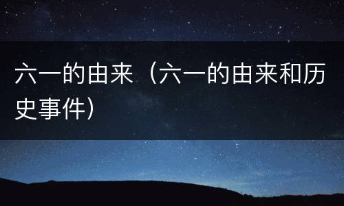 六一的由来（六一的由来和历史事件）