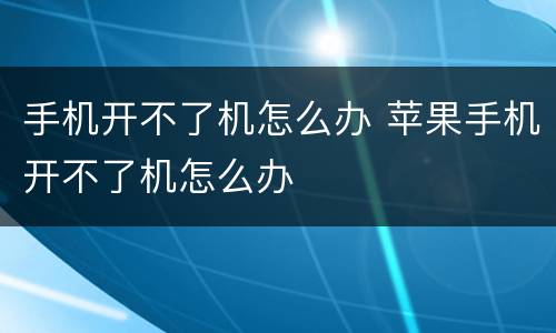 手机开不了机怎么办 苹果手机开不了机怎么办