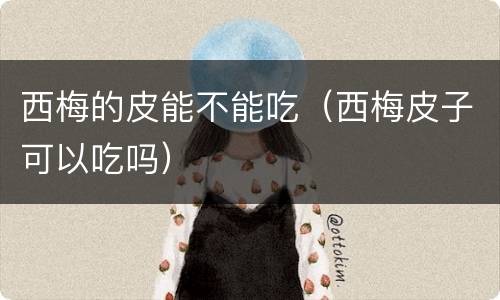 西梅的皮能不能吃（西梅皮子可以吃吗）