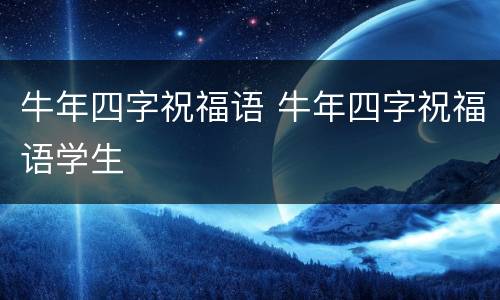 牛年四字祝福语 牛年四字祝福语学生