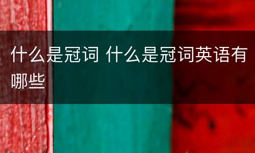 什么是冠词 什么是冠词英语有哪些