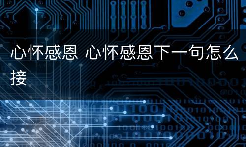 心怀感恩 心怀感恩下一句怎么接