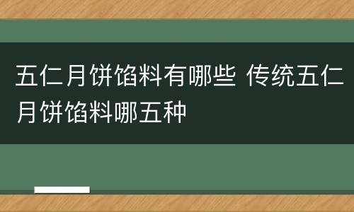 五仁月饼馅料有哪些 传统五仁月饼馅料哪五种