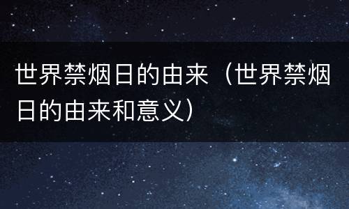 世界禁烟日的由来（世界禁烟日的由来和意义）