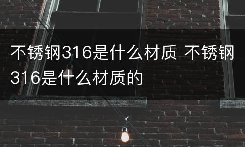 不锈钢316是什么材质 不锈钢316是什么材质的