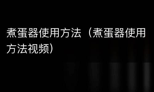 煮蛋器使用方法（煮蛋器使用方法视频）