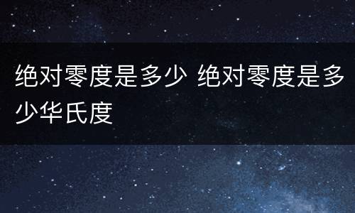 绝对零度是多少 绝对零度是多少华氏度