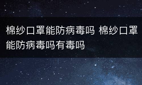 棉纱口罩能防病毒吗 棉纱口罩能防病毒吗有毒吗