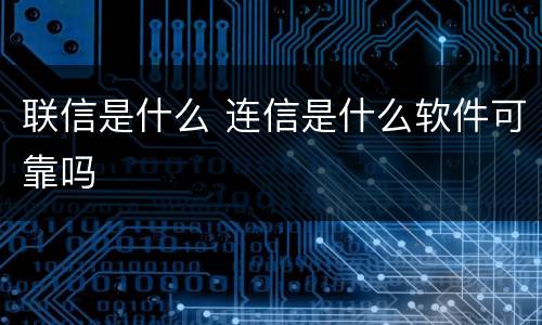 联信是什么 连信是什么软件可靠吗