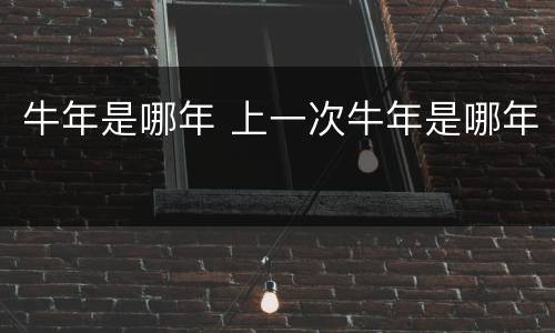 牛年是哪年 上一次牛年是哪年