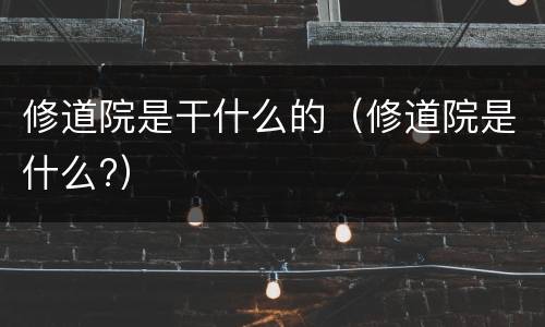 修道院是干什么的（修道院是什么?）