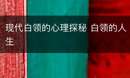 现代白领的心理探秘 白领的人生