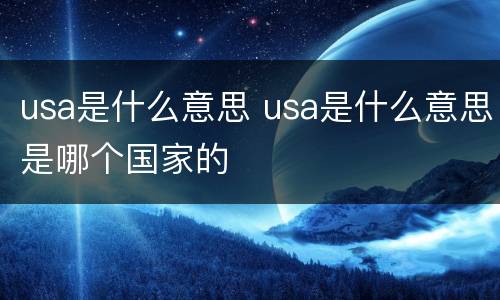 usa是什么意思 usa是什么意思是哪个国家的