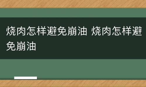 烧肉怎样避免崩油 烧肉怎样避免崩油