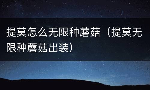 提莫怎么无限种蘑菇（提莫无限种蘑菇出装）