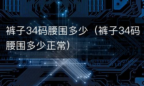 裤子34码腰围多少（裤子34码腰围多少正常）