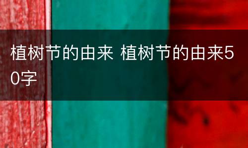 植树节的由来 植树节的由来50字
