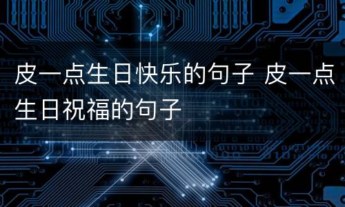 皮一点生日快乐的句子 皮一点生日祝福的句子