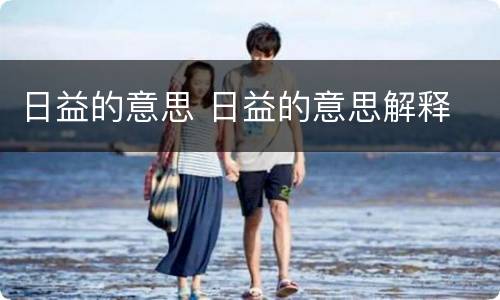 日益的意思 日益的意思解释
