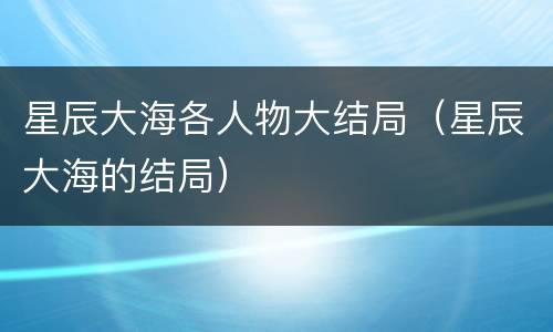 星辰大海各人物大结局（星辰大海的结局）