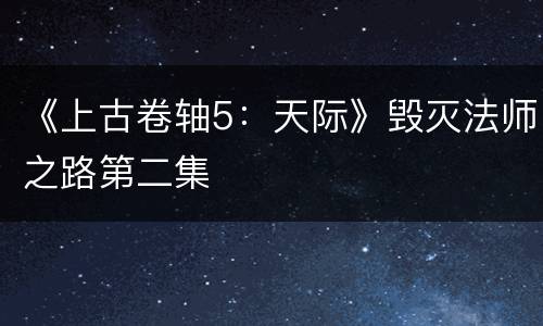 《上古卷轴5：天际》毁灭法师之路第二集