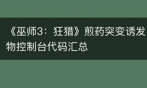 《巫师3：狂猎》煎药突变诱发物控制台代码汇总