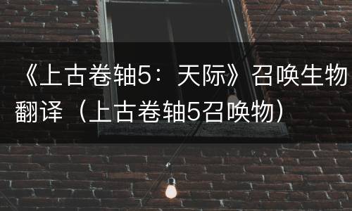 《上古卷轴5：天际》召唤生物翻译（上古卷轴5召唤物）