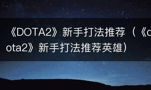 《DOTA2》新手打法推荐（《dota2》新手打法推荐英雄）