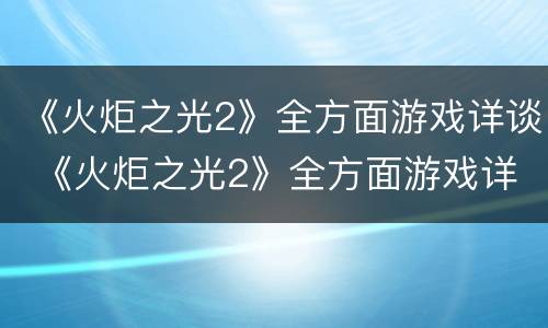 《火炬之光2》全方面游戏详谈 《火炬之光2》全方面游戏详谈攻略