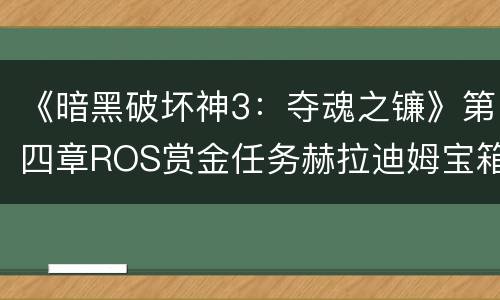 《暗黑破坏神3：夺魂之镰》第四章ROS赏金任务赫拉迪姆宝箱特殊掉落列表一览