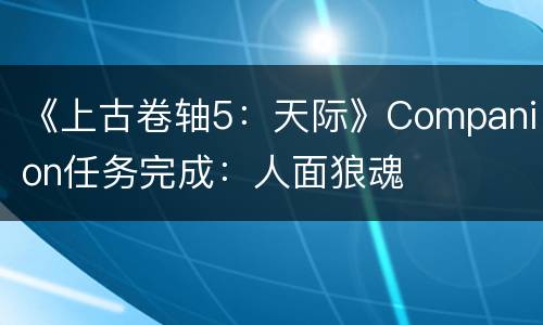 《上古卷轴5：天际》Companion任务完成：人面狼魂