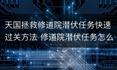 天国拯救修道院潜伏任务快速过关方法 修道院潜伏任务怎么做