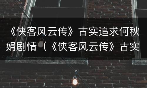 《侠客风云传》古实追求何秋娟剧情（《侠客风云传》古实追求何秋娟剧情在哪）