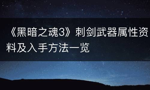 《黑暗之魂3》刺剑武器属性资料及入手方法一览