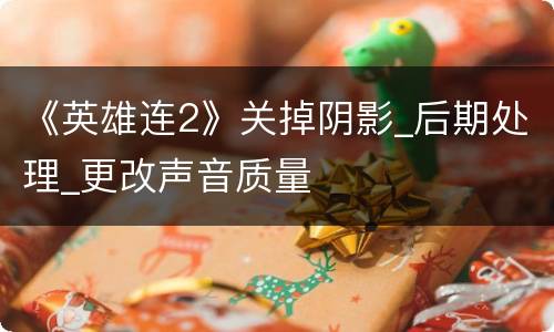 《英雄连2》关掉阴影_后期处理_更改声音质量
