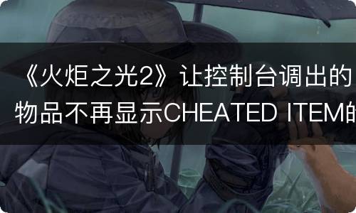 《火炬之光2》让控制台调出的物品不再显示CHEATED ITEM的红色字样放法
