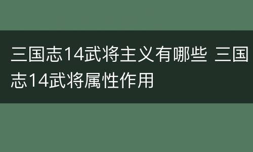 三国志14武将主义有哪些 三国志14武将属性作用