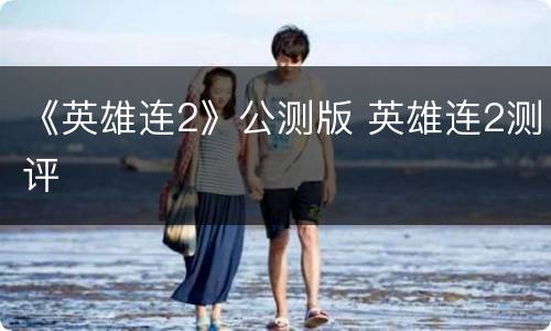 《英雄连2》公测版 英雄连2测评