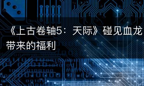 《上古卷轴5：天际》碰见血龙带来的福利