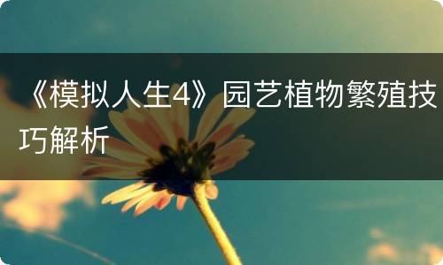 《模拟人生4》园艺植物繁殖技巧解析