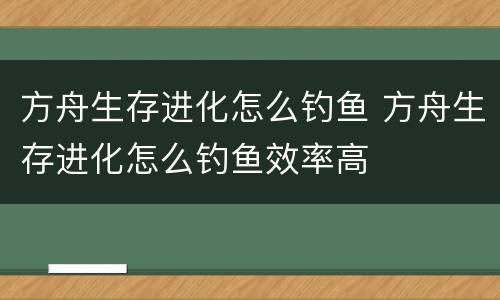 方舟生存进化怎么钓鱼 方舟生存进化怎么钓鱼效率高