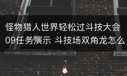 怪物猎人世界轻松过斗技大会09任务演示 斗技场双角龙怎么打