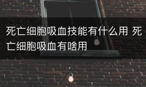 死亡细胞吸血技能有什么用 死亡细胞吸血有啥用