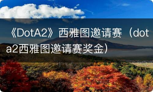 《DotA2》西雅图邀请赛（dota2西雅图邀请赛奖金）
