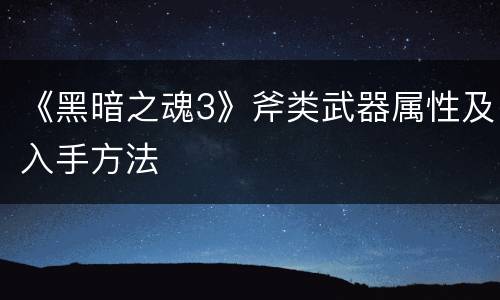 《黑暗之魂3》斧类武器属性及入手方法