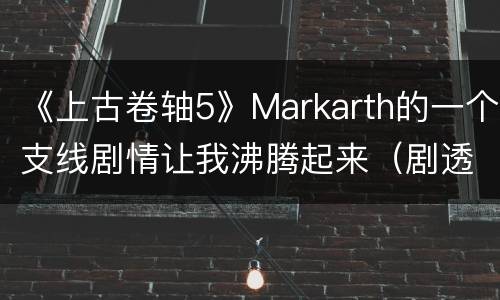 《上古卷轴5》Markarth的一个支线剧情让我沸腾起来（剧透）