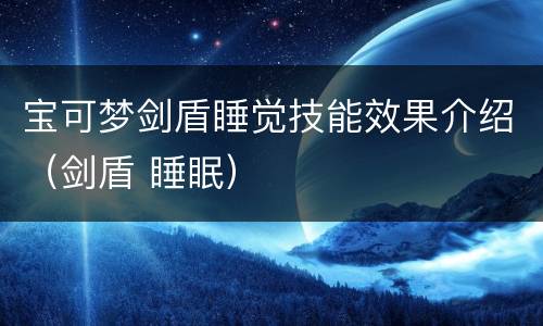 宝可梦剑盾睡觉技能效果介绍（剑盾 睡眠）