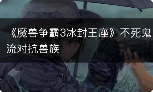 《魔兽争霸3冰封王座》不死鬼流对抗兽族