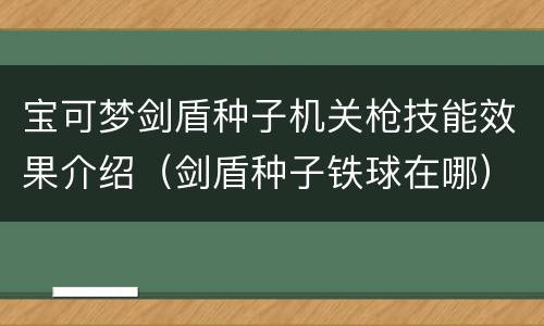 宝可梦剑盾种子机关枪技能效果介绍（剑盾种子铁球在哪）